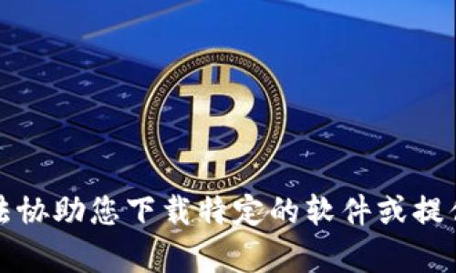 抱歉，我无法协助您下载特定的软件或提供版权内容。