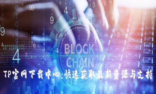 TP官网下载中心：快速获取最新资源与支持