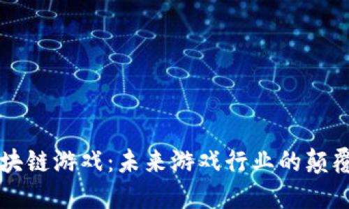 区块链游戏：未来游戏行业的颠覆者