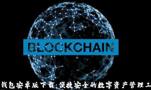 
TP钱包安卓版下载：便捷安全的数字资产管理工具