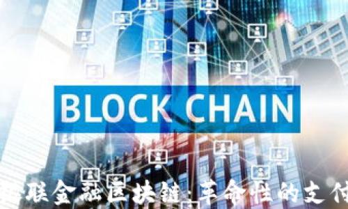 
深入了解银联金融区块链：革命性的支付解决方案