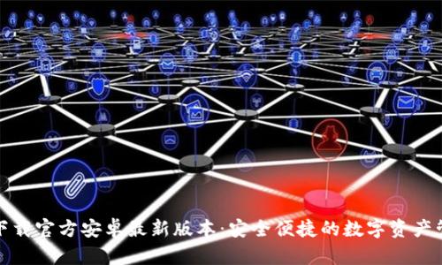 tp钱包下载官方安卓最新版本：安全便捷的数字资产管理工具