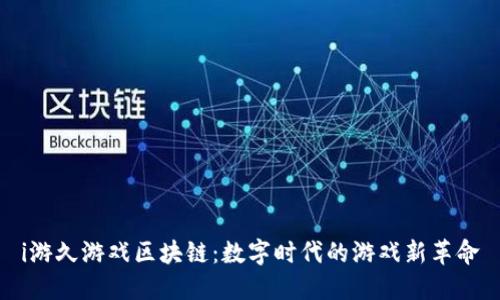 i游久游戏区块链：数字时代的游戏新革命