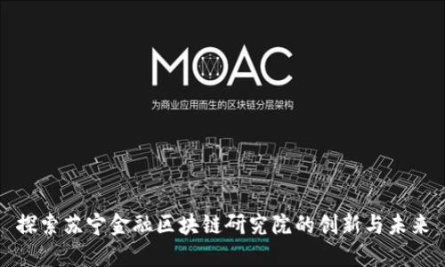 探索苏宁金融区块链研究院的创新与未来
