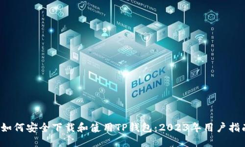  如何安全下载和使用TP钱包：2023年用户指南