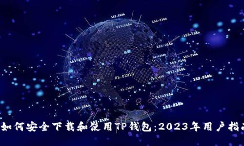 如何安全下载和使用TP钱包：2023年用户指南