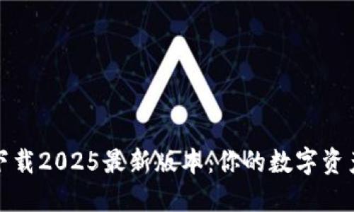 TP钱包官方下载2025最新版本：你的数字资产管理新选择