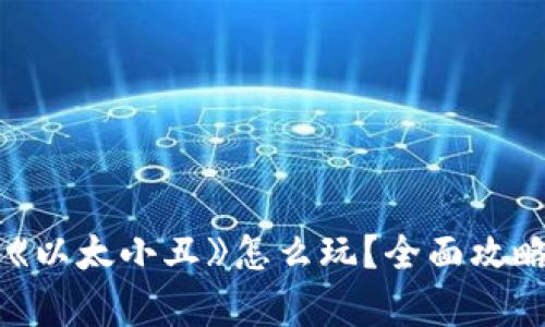 区块链游戏《以太小丑》怎么玩？全面攻略与玩法解析