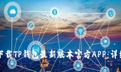 如何下载TP钱包最新版本官方APP：详细指南