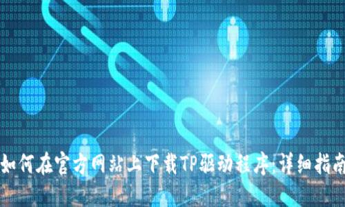 如何在官方网站上下载TP驱动程序：详细指南