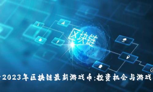 探索2023年区块链最新游戏币：投资机会与游戏创新