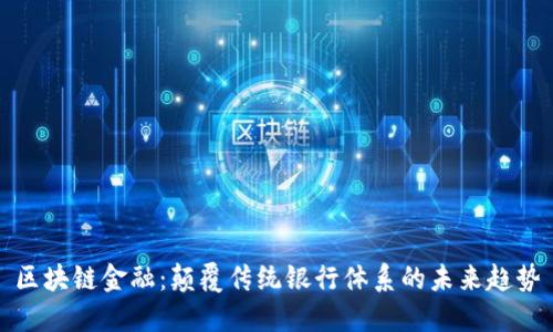 区块链金融：颠覆传统银行体系的未来趋势