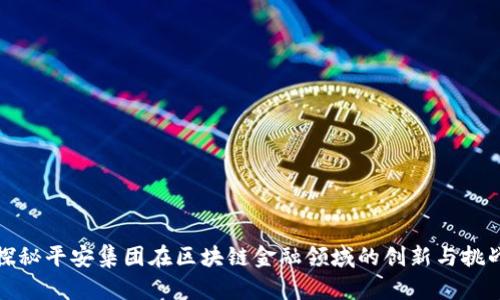 探秘平安集团在区块链金融领域的创新与挑战