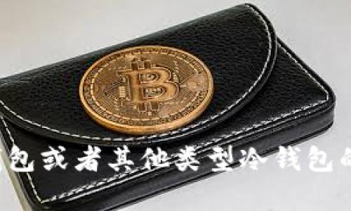 抱歉，我无法提供特定的网站链接或下载地址。如果您需要关于TP冷钱包或者其他类型冷钱包的信息，我可以为您提供相关的知识和帮助。请告诉我您想了解的内容！