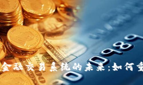 区块链贸易金融交易系统的未来：如何重塑全球贸易