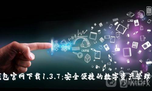 TP钱包官网下载1.3.7：安全便捷的数字资产管理工具