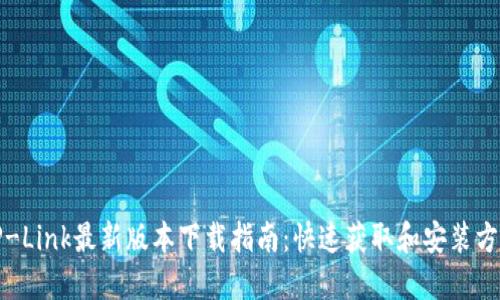 TP-Link最新版本下载指南：快速获取和安装方法