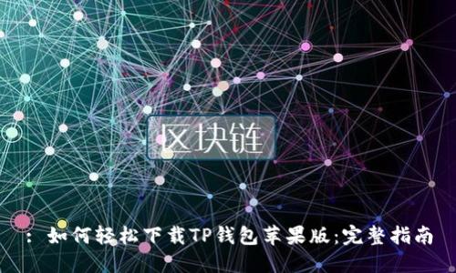 : 如何轻松下载TP钱包苹果版：完整指南