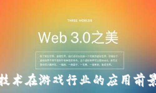   
区块链技术在游戏行业的应用前景与挑战