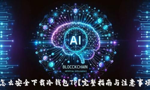   
怎么安全下载冷钱包TP？完整指南与注意事项