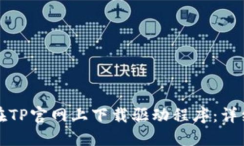 如何在TP官网上下载驱动程序：详细指南