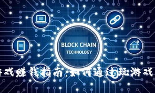 区块链游戏赚钱指南：如何通过玩游戏实现收入