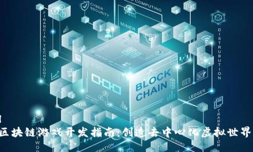 ```xml
Unity区块链游戏开发指南：创造去中心化虚拟世界的未来