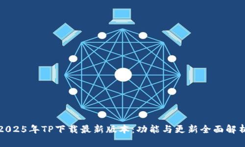 2025年TP下载最新版本：功能与更新全面解析