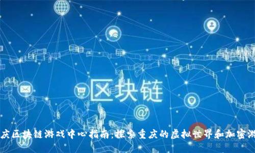 重庆区块链游戏中心指南：探索重庆的虚拟世界和加密游戏