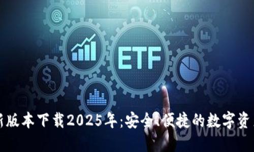 TP钱包最新版本下载2025年:安全、便捷的数字资产管理利器