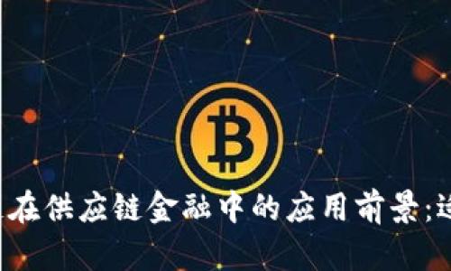 区块链在供应链金融中的应用前景：适合吗？