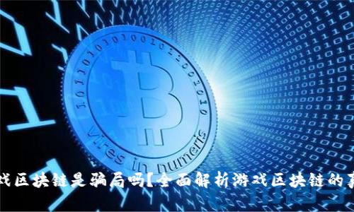 游戏区块链是骗局吗？全面解析游戏区块链的真相
