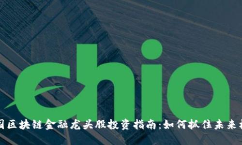 中国区块链金融龙头股投资指南：如何抓住未来机遇
