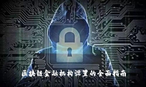 区块链金融机构设置的全面指南