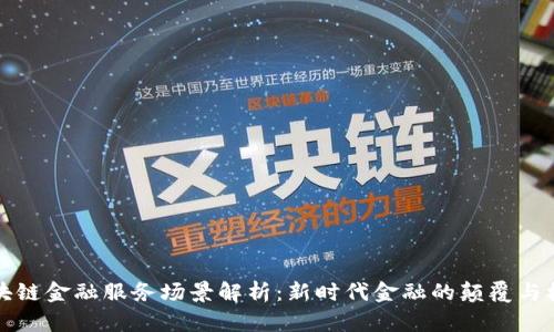 区块链金融服务场景解析：新时代金融的颠覆与机遇