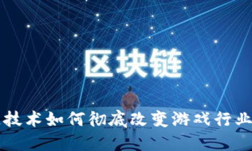 区块链技术如何彻底改变游戏行业的模式
