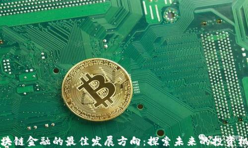 
区块链金融的最佳发展方向：探索未来的投资机会