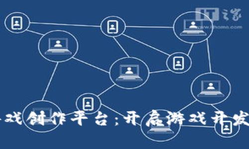 区块链游戏创作平台：开启游戏开发的新纪元