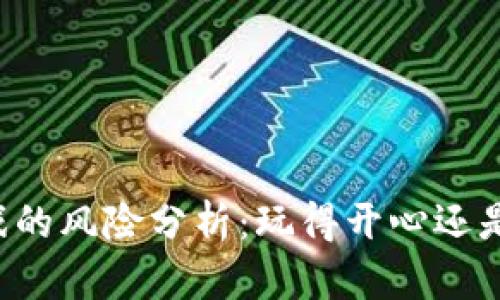 区块链游戏的风险分析：玩得开心还是赔本买卖？