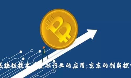 区块链技术在金融行业的应用：京东的创新探索