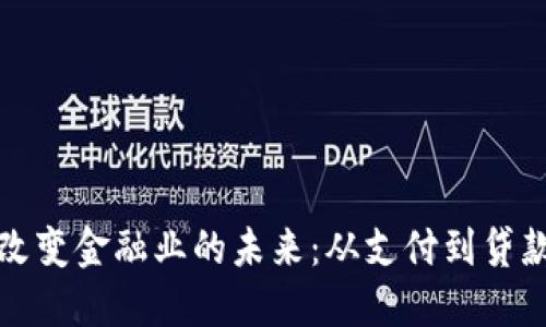 区块链如何改变金融业的未来：从支付到贷款的全面影响