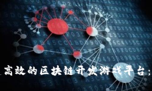 如何构建高效的区块链开发游戏平台：全面指南