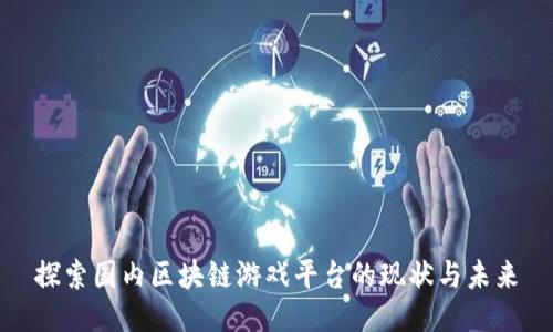 探索国内区块链游戏平台的现状与未来
