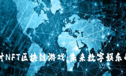 深入探讨NFT区块链游戏：未来数字娱乐的新纪元