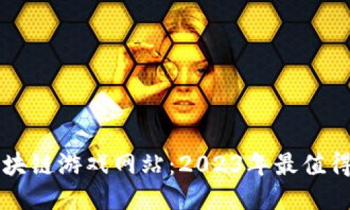 探索最新区块链游戏网站：2023年最值得关注的平台
