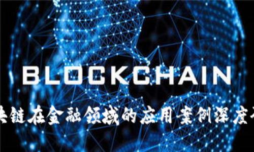 区块链在金融领域的应用案例深度研究