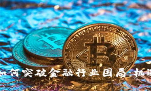 区块链如何突破金融行业困局：机遇与挑战