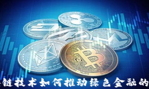 
区块链技术如何推动绿色金融的发展