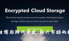 大连区块链博彩游戏开发：新兴市场的机遇与挑