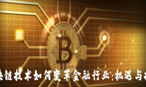  
区块链技术如何变革金融行业：机遇与挑战